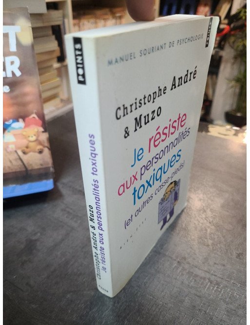 Je résiste aux personnalités toxiques (et autres casse-pieds) - Guide pratique par Christophe André