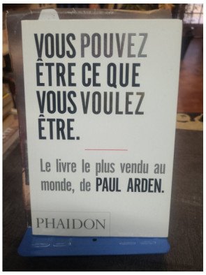 Vous pouvez être ce que vous voulez être : le guide stimulant de Paul Arden pour réussir sa vie professionnelle