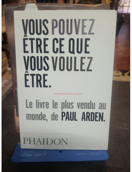 Vous pouvez être ce que vous voulez être : le guide stimulant de Paul Arden pour réussir sa vie professionnelle