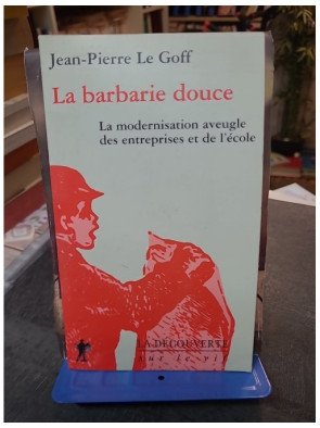 La Barbarie douce de Jean-Pierre Le Goff - Critique de la Modernisation aveugle des entreprises et de l'école