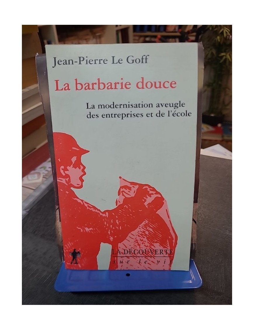 La Barbarie douce de Jean-Pierre Le Goff - Critique de la Modernisation aveugle des entreprises et de l'école