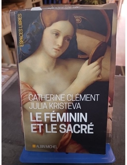 Le Féminin et le sacré par Catherine Clément et Julia Kristeva - L'éveil des femmes entre mystique et modernité