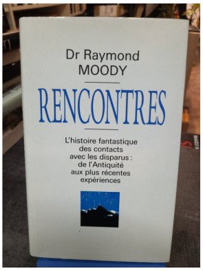 Rencontres : Contacts Fantastiques avec les Disparus, De l'Antiquité aux Expériences du Dr Raymond Moody