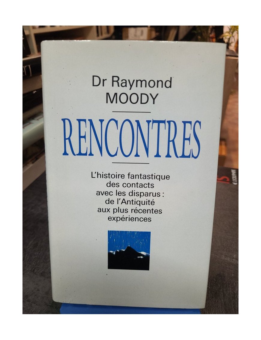 Rencontres : Contacts Fantastiques avec les Disparus, De l'Antiquité aux Expériences du Dr Raymond Moody