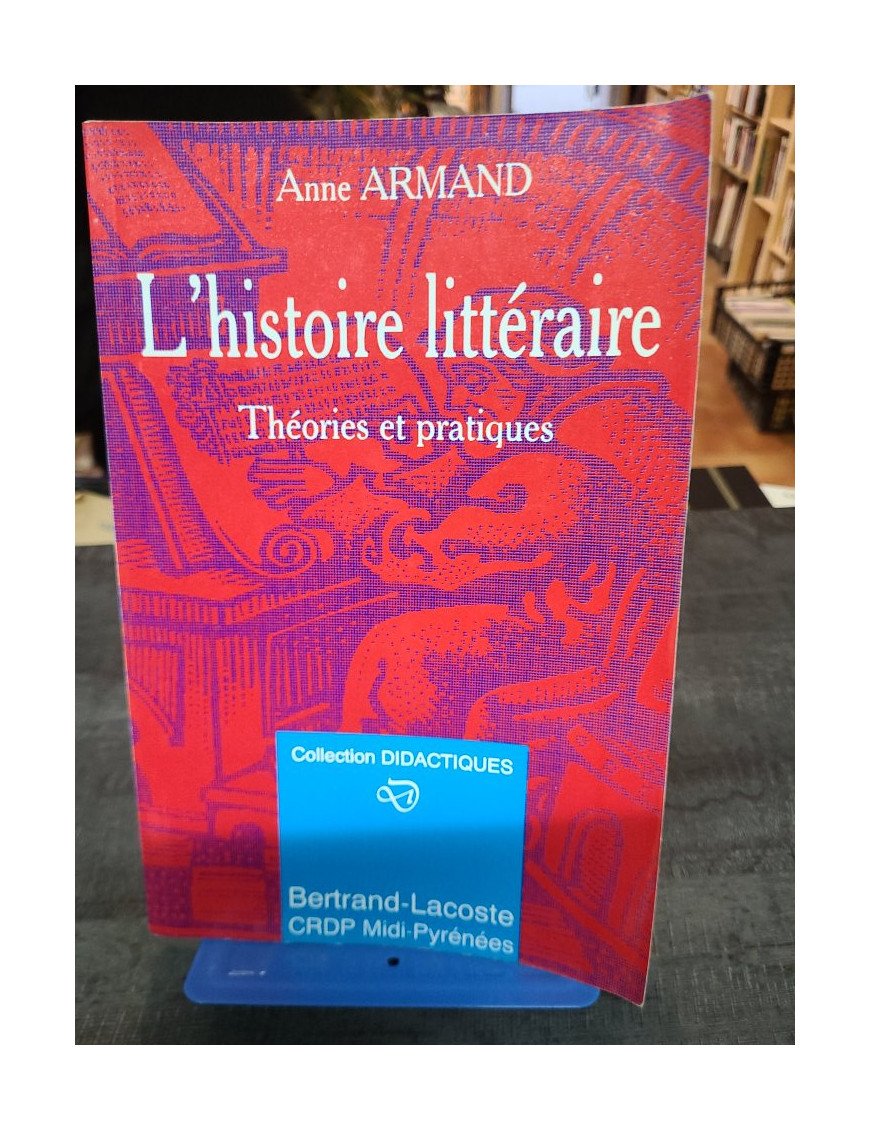 L'histoire littéraire: théorie et pratique - Anne Armand