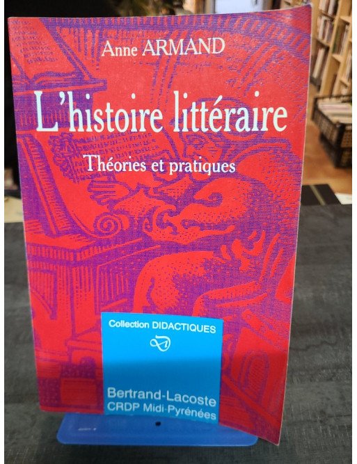 L'histoire littéraire: théorie et pratique - Anne Armand