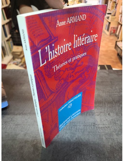 L'histoire littéraire: théorie et pratique - Anne Armand
