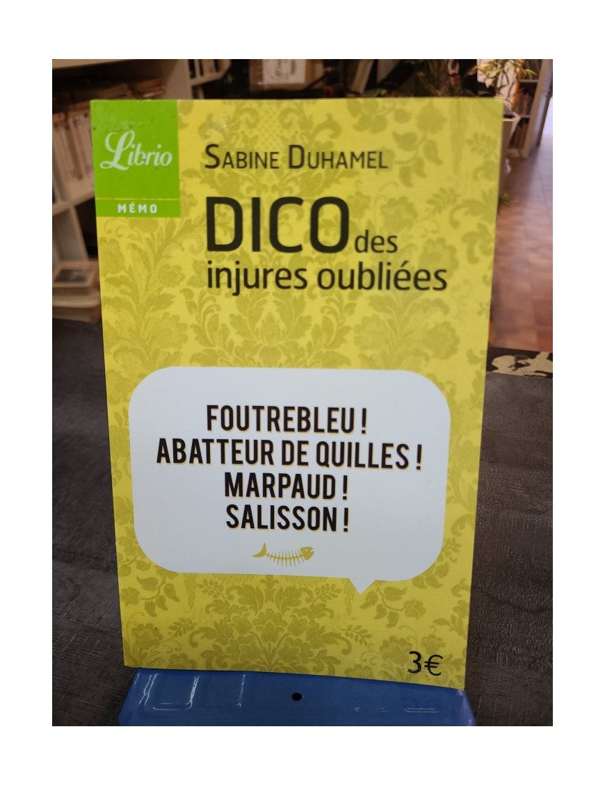 Dico des injures oubliées - Foutrebleu ! Abatteur de quilles ! Marpaud ! Salisson - Sabine Duhamel