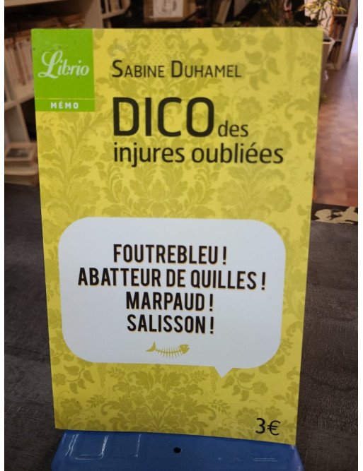 Dico des injures oubliées - Foutrebleu ! Abatteur de quilles ! Marpaud ! Salisson - Sabine Duhamel
