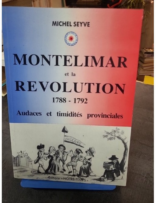 Drôme Montélimar et la Révolution 1788-1792 : Audaces et Timidités