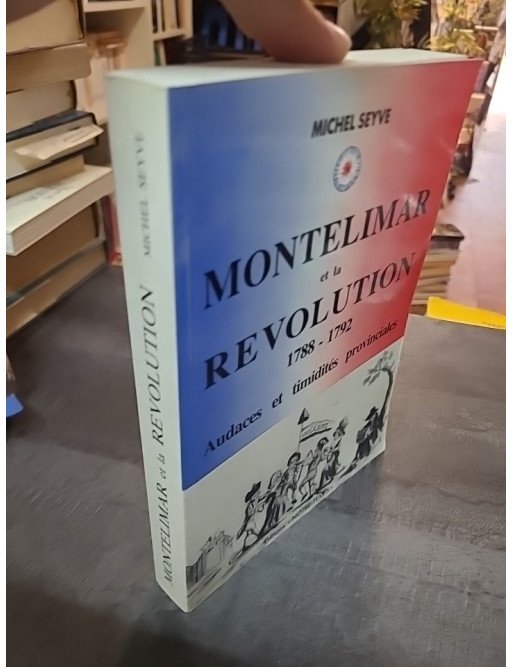 Drôme Montélimar et la Révolution 1788-1792 : Audaces et Timidités