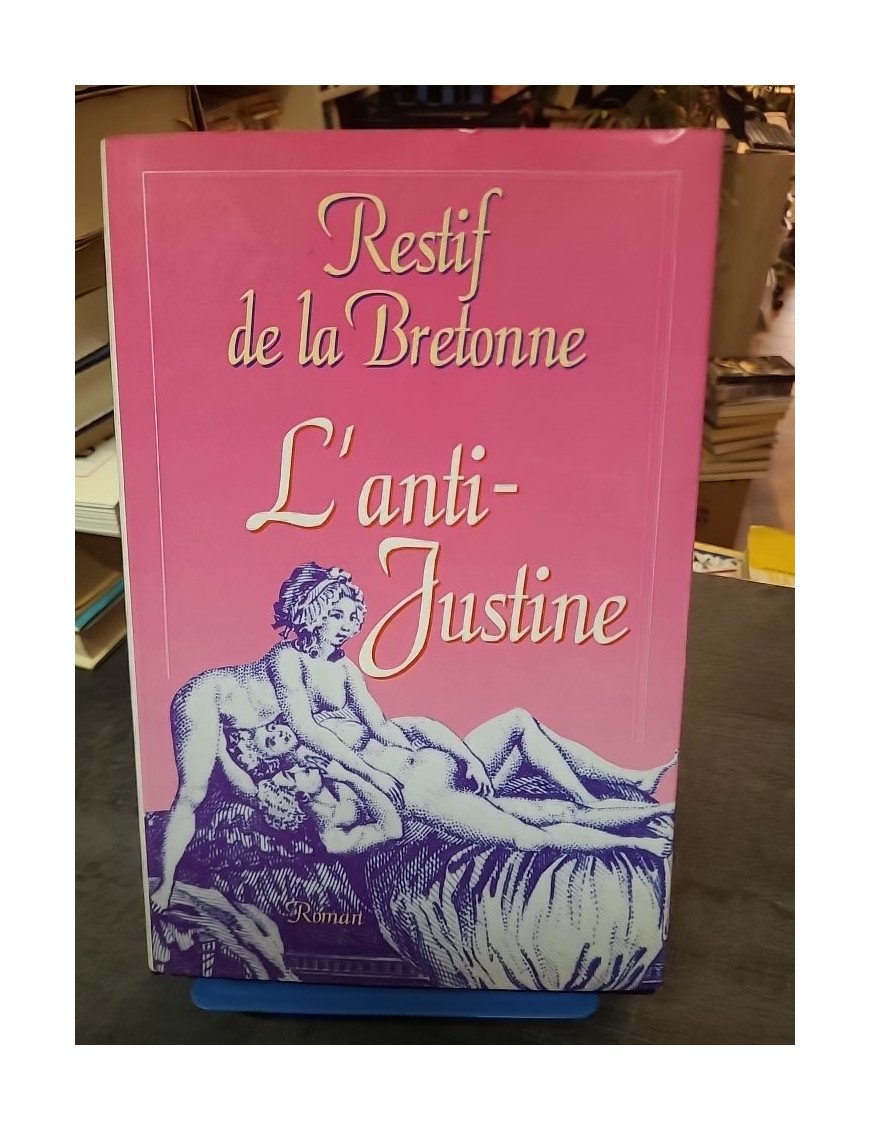 L'anti Justine ou les délices de l'amour - Restif De La Bretonne