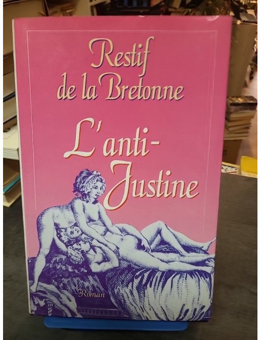 L'anti Justine ou les délices de l'amour - Restif De La Bretonne