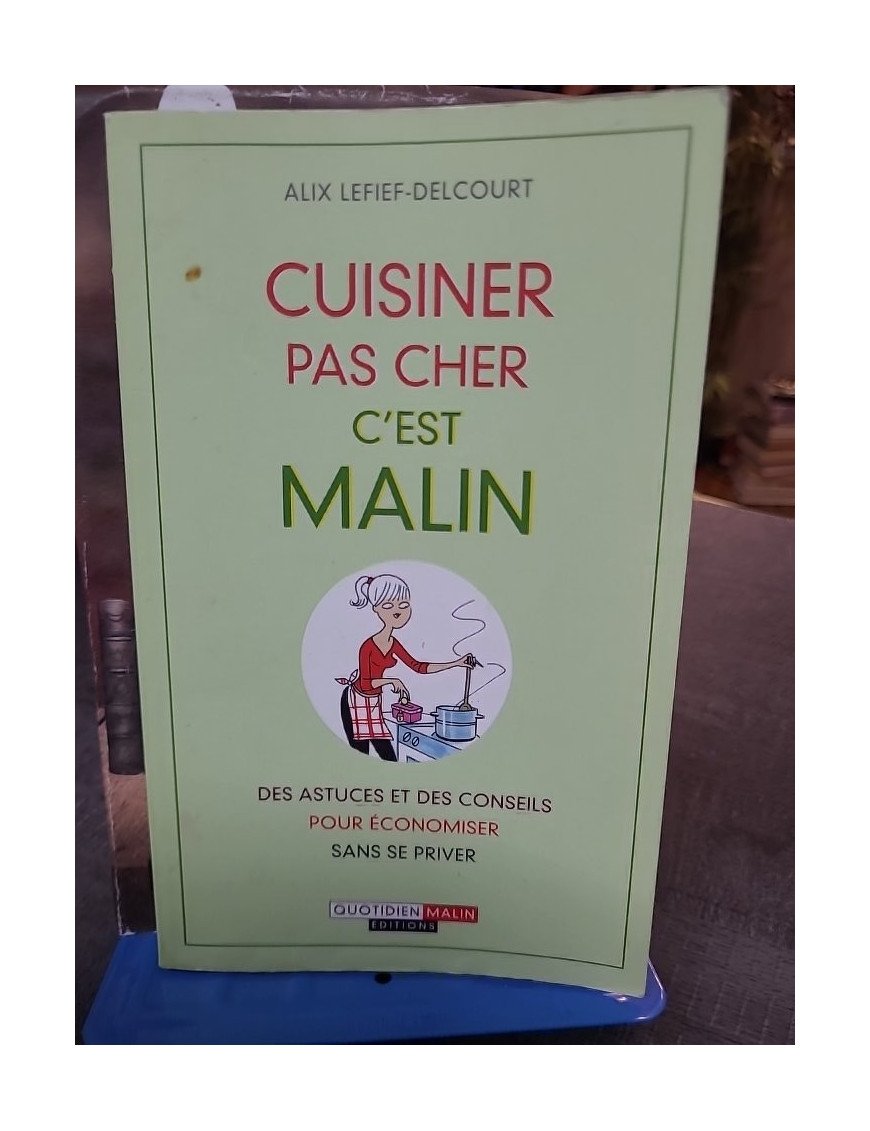Cuisiner pas cher, c'est malin - Des astuces et des conseils pour économiser sans se priver de Alix Lefief-Delcourt