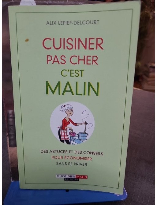 Cuisiner pas cher, c'est malin - Des astuces et des conseils pour économiser sans se priver de Alix Lefief-Delcourt
