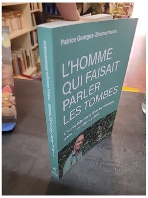 L'homme qui faisait parler les tombes Patrice Georges-Zimmermann