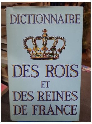 Dictionnaire des rois et des reines de France - Feuer Didier, D'Hendecourt Jean
