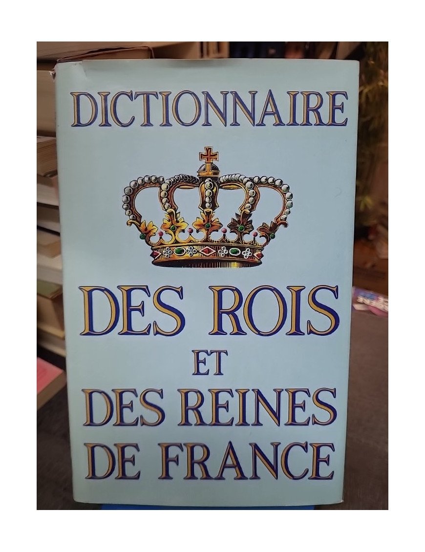 Dictionnaire des rois et des reines de France - Feuer Didier, D'Hendecourt Jean
