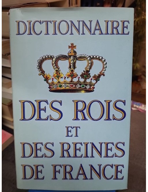 Dictionnaire des rois et des reines de France - Feuer Didier, D'Hendecourt Jean