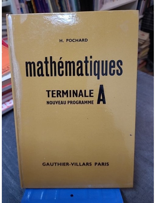 Mathématiques, classe terminale A - Programme 1966 Henri Pochard