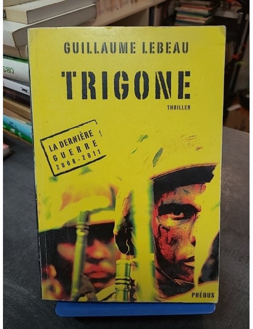Trigone (La dernière guerre 2008-2011, Tome 3) - Guillaume Lebeau