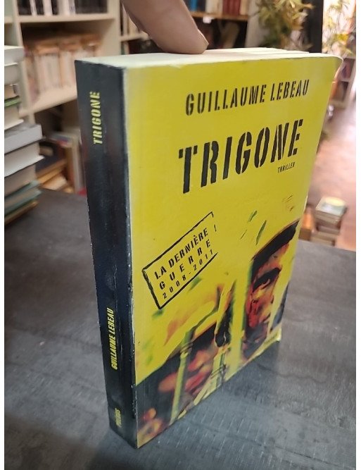 Trigone (La dernière guerre 2008-2011, Tome 3) - Guillaume Lebeau