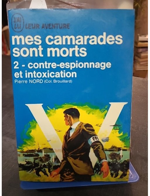 Mes camarades sont morts - 2 Contre-espionnage et intoxication par Pierre Nord | J'ai Lu