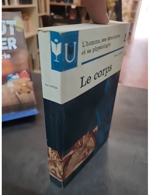 Le corps 1 l'homme ses structures et sa physiologie - Roger Priouret