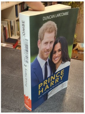 Prince Harry - La biographie de l'enfant terrible de la couronne d'Angleterre Duncan Larcombe