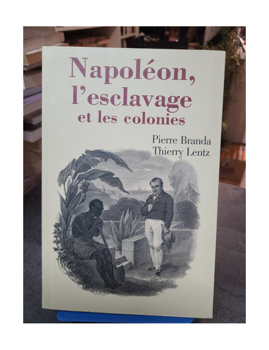Napoléon, l'esclavage et les colonies - Pierre Branda - Thierry Lentz