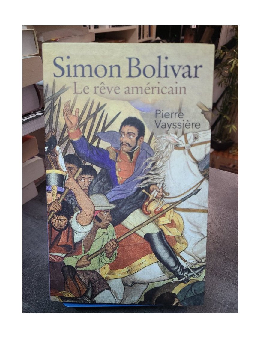 Simon Bolivar Le Rêve Américain - Pierre Vayssière - Edition france loisir