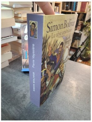 Simon Bolivar Le Rêve Américain - Pierre Vayssière - Edition france loisir