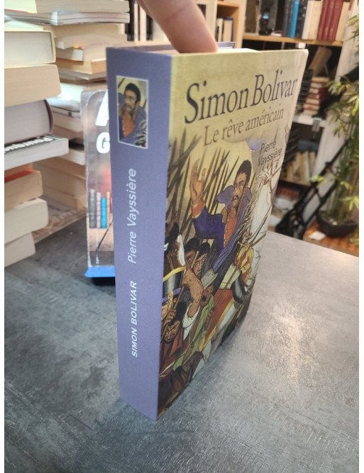 Simon Bolivar Le Rêve Américain - Pierre Vayssière - Edition france loisir