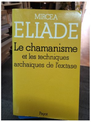 Le Chamanisme et les techniques archaïques de l'extase - Mircea Eliade