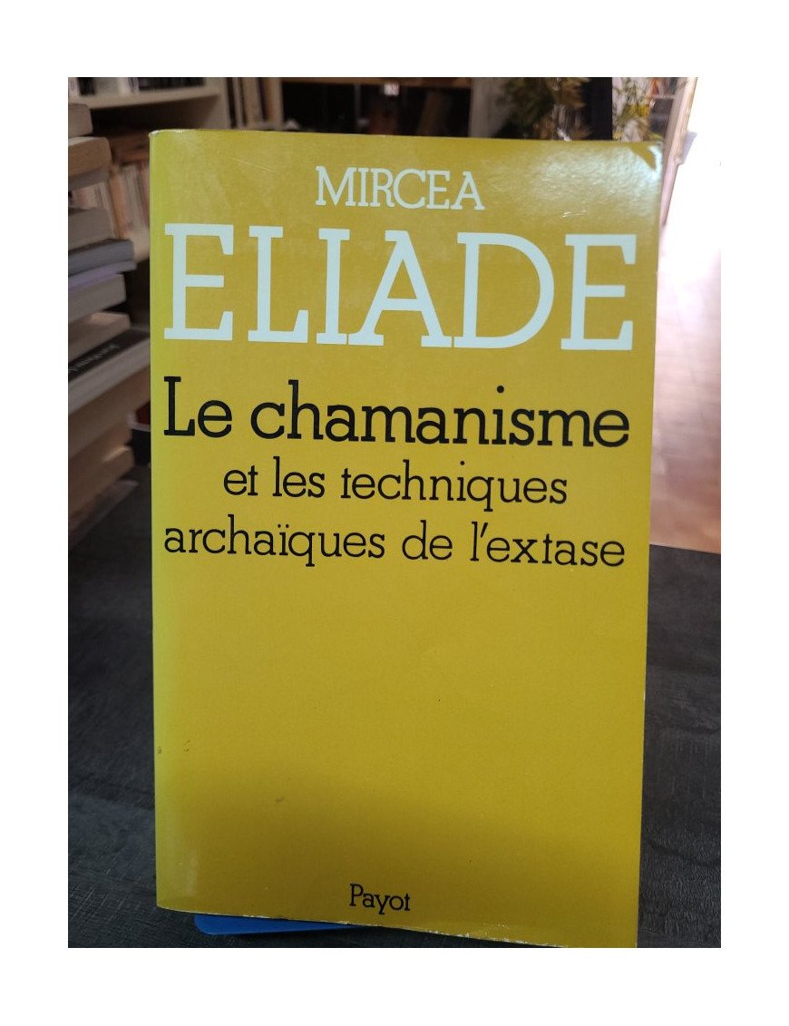 Le Chamanisme et les techniques archaïques de l'extase - Mircea Eliade