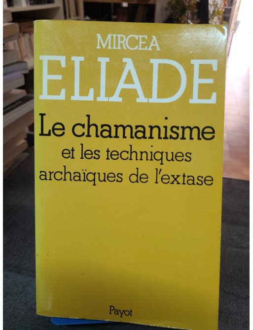Le Chamanisme et les techniques archaïques de l'extase - Mircea Eliade
