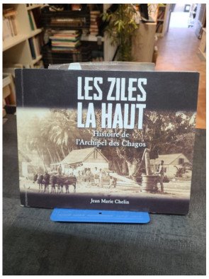 Les ziles là-haut - histoire de l'archipel des Chagos - Jean Marie Chelin
