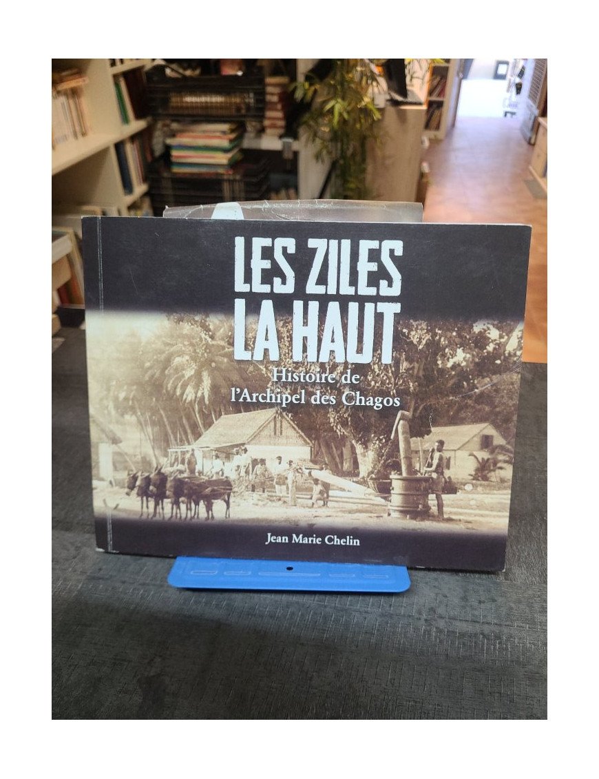 Les ziles là-haut - histoire de l'archipel des Chagos - Jean Marie Chelin