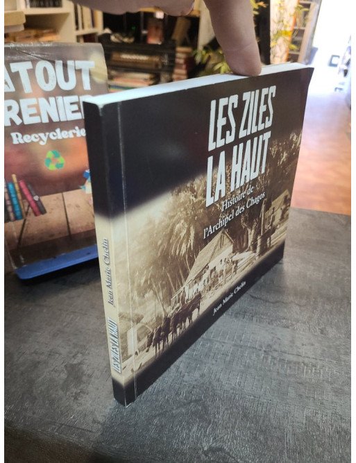 Les ziles là-haut - histoire de l'archipel des Chagos - Jean Marie Chelin