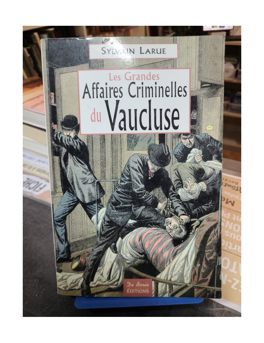 Les Grandes Affaires Criminelles Du Vaucluse Sylvain Larue
