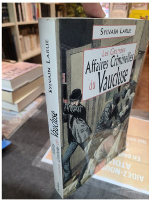 Les Grandes Affaires Criminelles Du Vaucluse Sylvain Larue