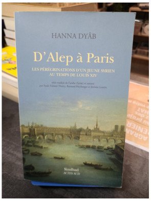 D'Alep à Paris Les pérégrinations d'un jeune Syrien au temps de Louis XIV Hanna Dyâb