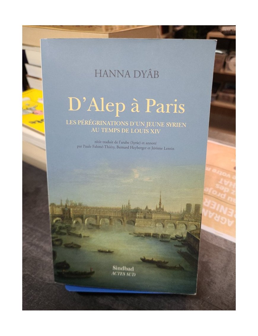 D'Alep à Paris Les pérégrinations d'un jeune Syrien au temps de Louis XIV Hanna Dyâb