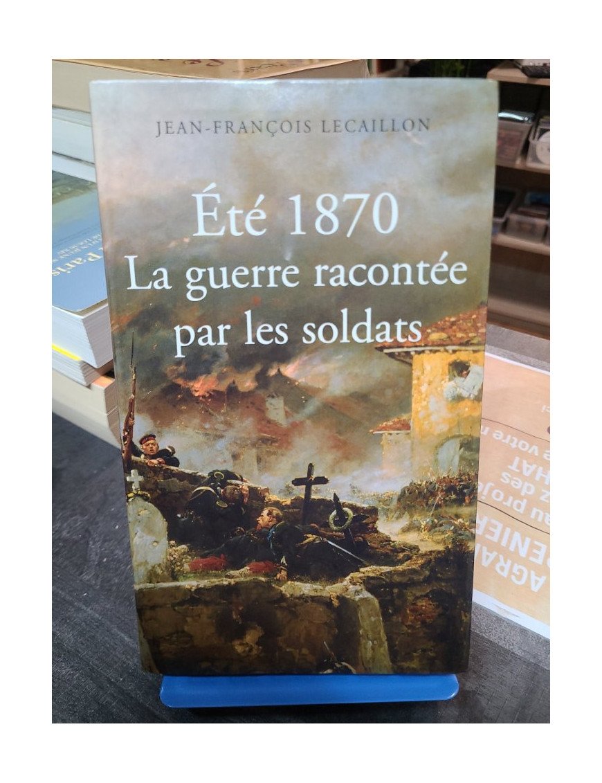 ETE 1870 La guerre racontée par les soldats Jean-François Lecaillon
