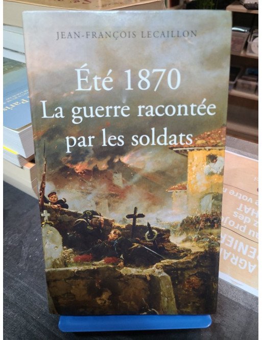 ETE 1870 La guerre racontée par les soldats Jean-François Lecaillon
