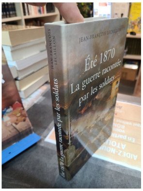 ETE 1870 La guerre racontée par les soldats Jean-François Lecaillon