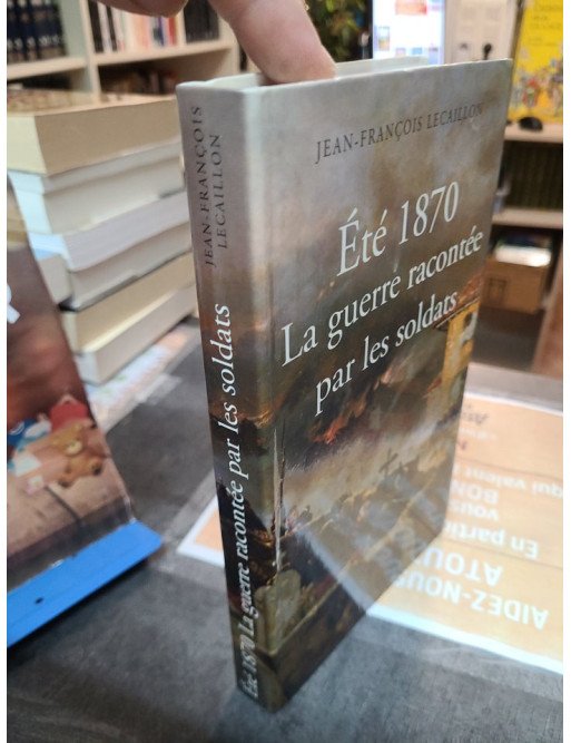 ETE 1870 La guerre racontée par les soldats Jean-François Lecaillon
