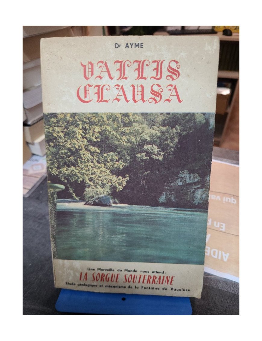 Vallis Clausa La Sorgue Souterraine Etude Geologique et Mecanisme de la Fontaine de Vaucluse AYME