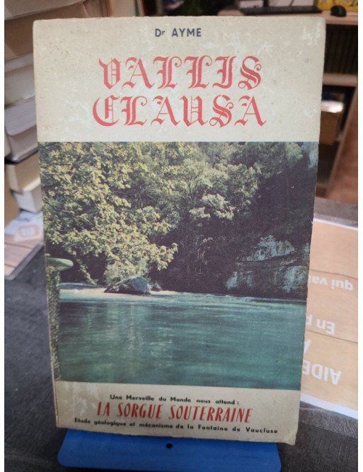 Vallis Clausa La Sorgue Souterraine Etude Geologique et Mecanisme de la Fontaine de Vaucluse AYME