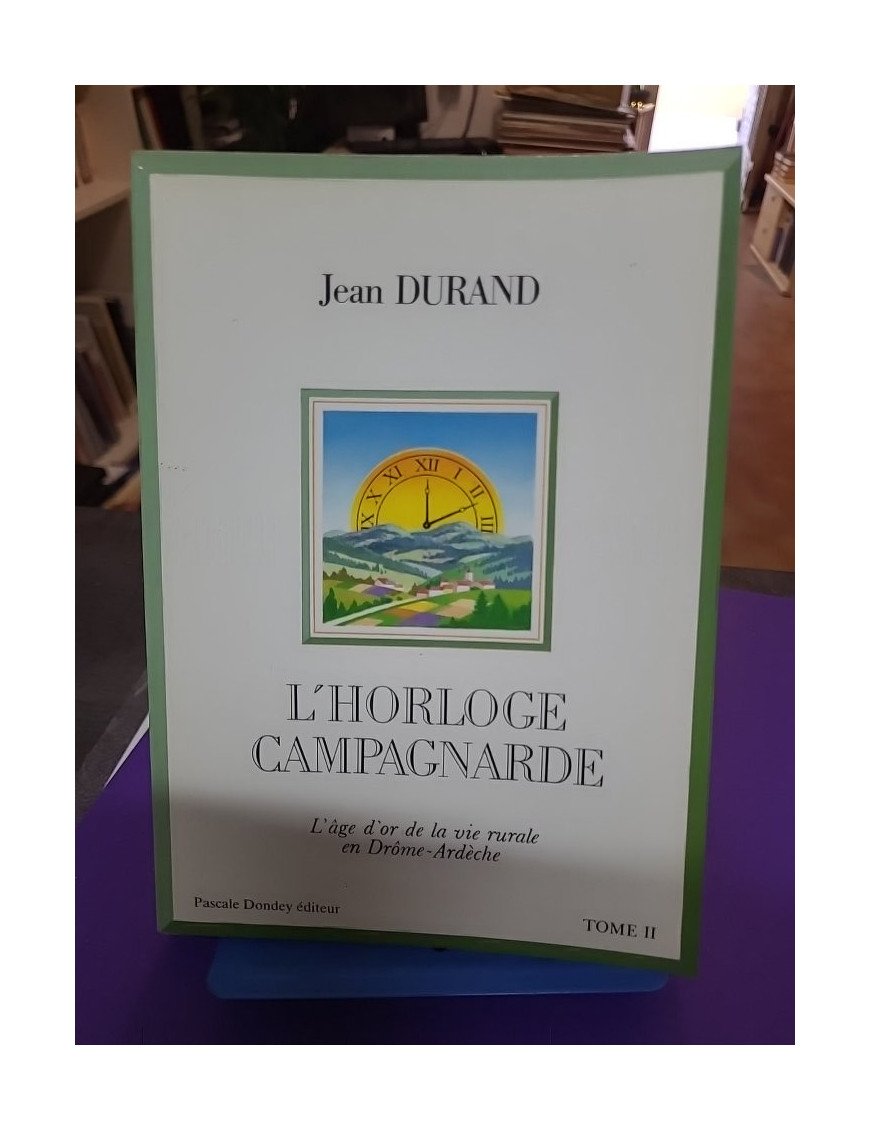 L'Horloge Campagnarde - Tome 2 - L'âge d'or de la vie rurale en Drôme-Ardèche - Jean Durand